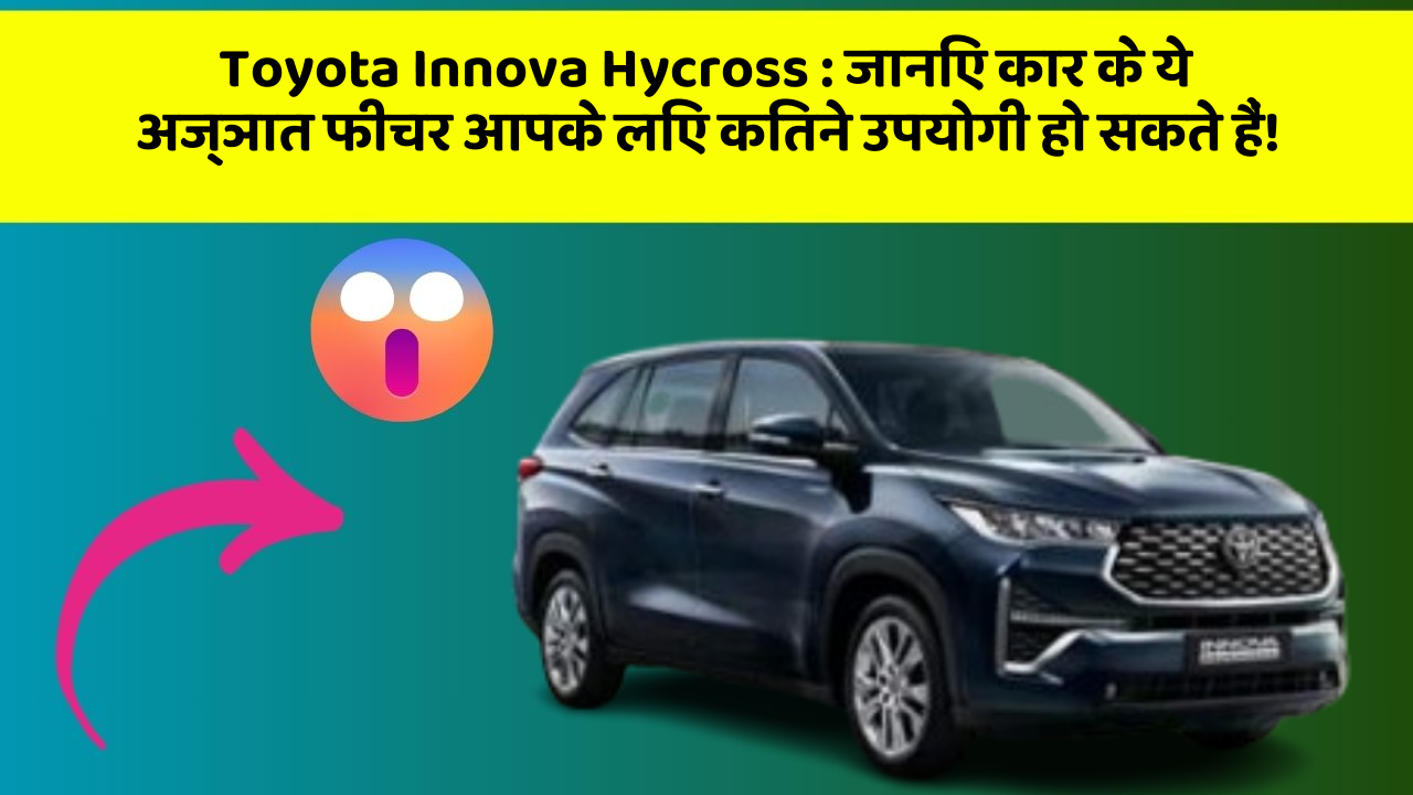 Toyota Innova Hycross: जानिए कार के ये अज्ञात फीचर आपके लिए कितने उपयोगी हो सकते हैं!