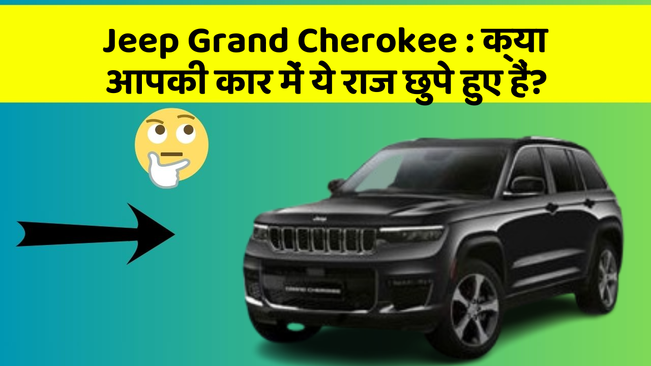 Jeep Grand Cherokee : क्या आपकी कार में ये राज छुपे हुए हैं?