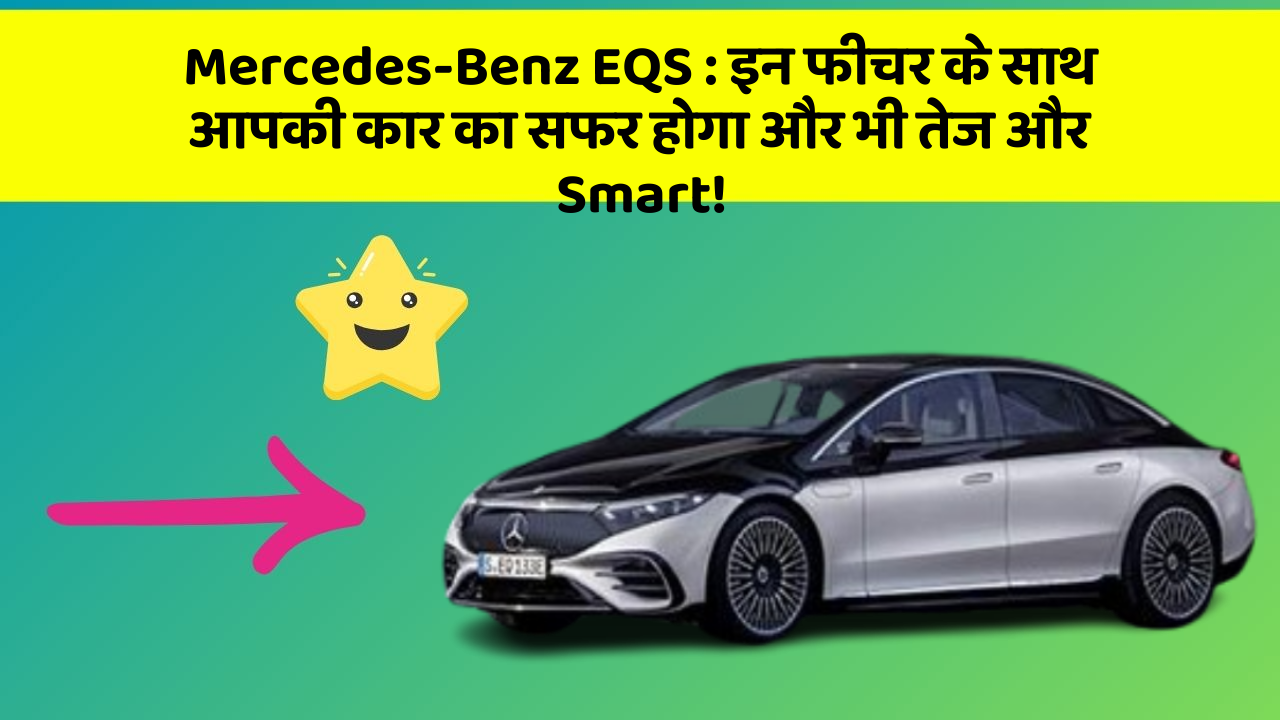 Mercedes-Benz EQS : इन फीचर के साथ आपकी कार का सफर होगा और भी तेज और Smart!