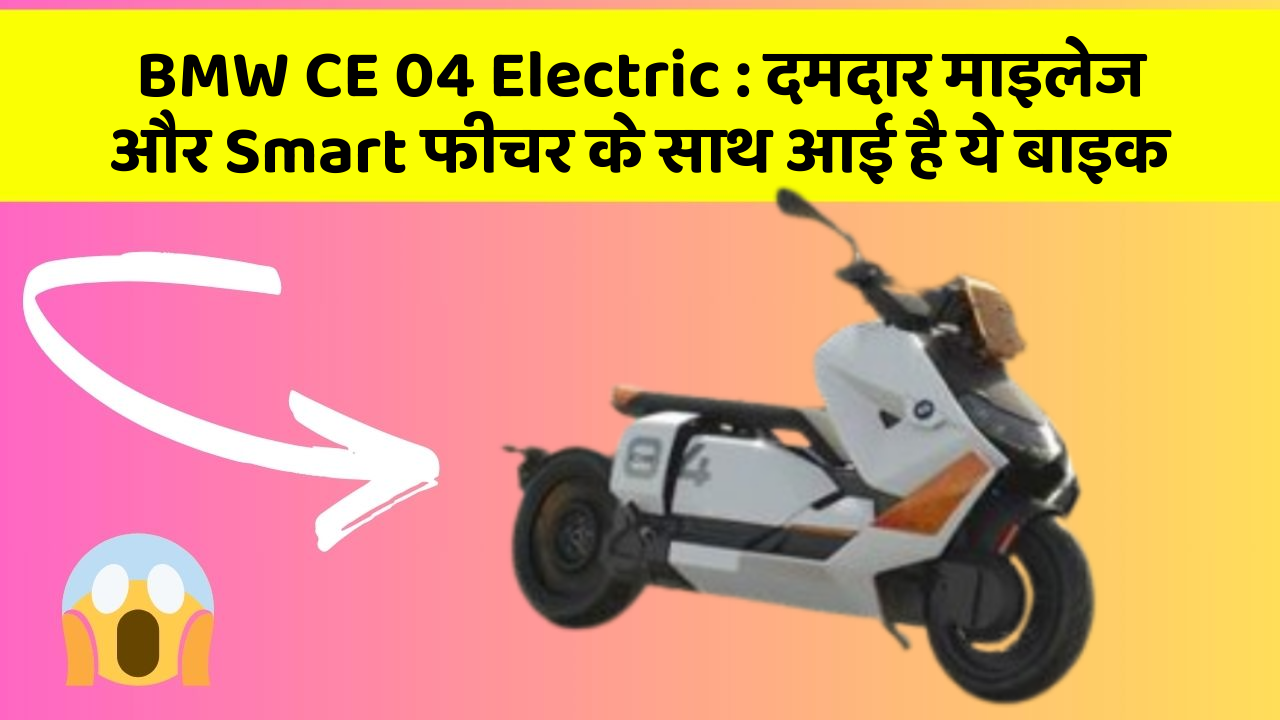 BMW CE 04 Electric: दमदार माइलेज और Smart फीचर के साथ आई है ये बाइक
