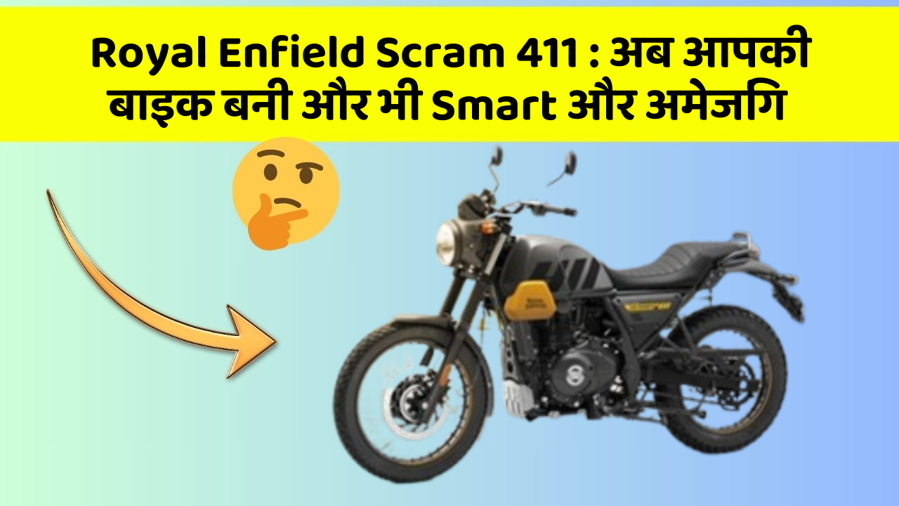 Royal Enfield Scram 411: अब आपकी बाइक बनी और भी Smart और अमेजिंग
