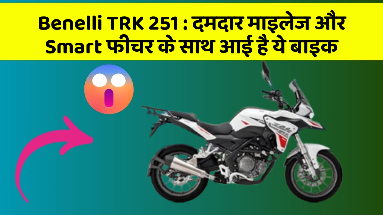 Benelli TRK 251: दमदार माइलेज और Smart फीचर के साथ आई है ये बाइक