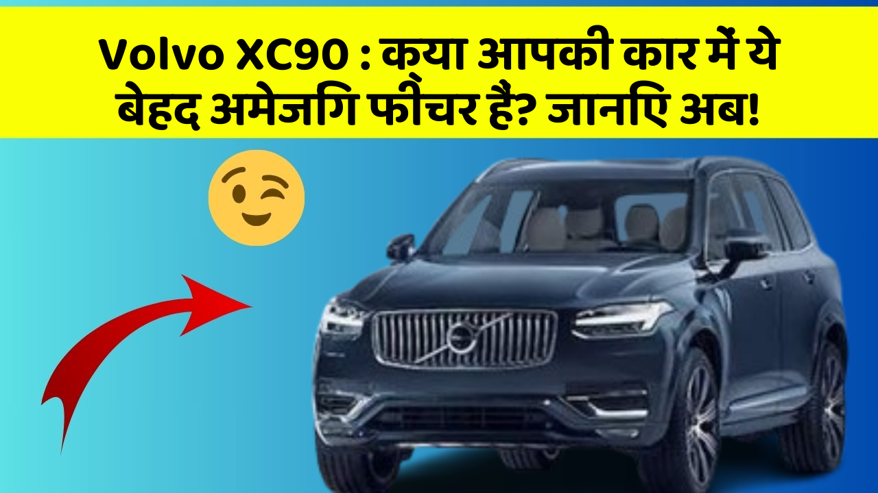 Volvo XC90: क्या आपकी कार में ये बेहद अमेजिंग फीचर हैं? जानिए अब!