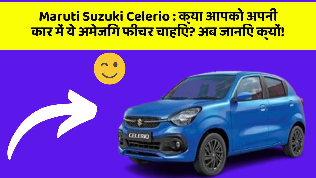 Maruti Suzuki Celerio : क्या आपको अपनी कार में ये अमेजिंग फीचर चाहिए? अब जानिए क्यों!