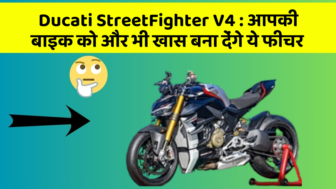 Ducati StreetFighter V4: आपकी बाइक को और भी खास बना देंगे ये फीचर