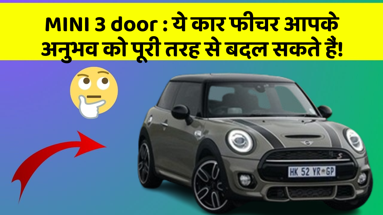 MINI 3 door: ये कार फीचर आपके अनुभव को पूरी तरह से बदल सकते हैं!