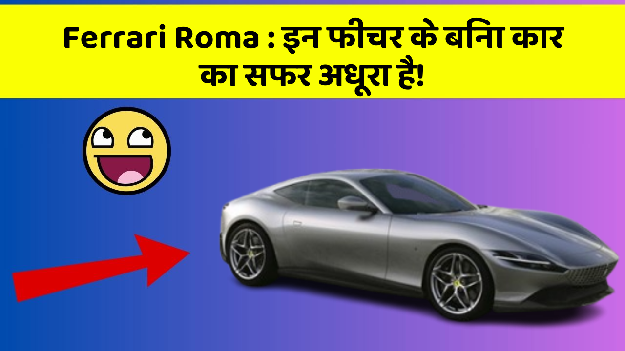 Ferrari Roma : इन फीचर के बिना कार का सफर अधूरा है!
