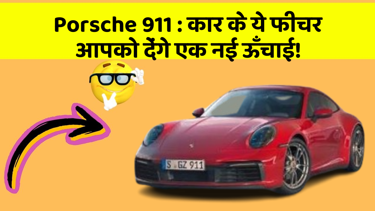 Porsche 911 : कार के ये फीचर आपको देंगे एक नई ऊँचाई!