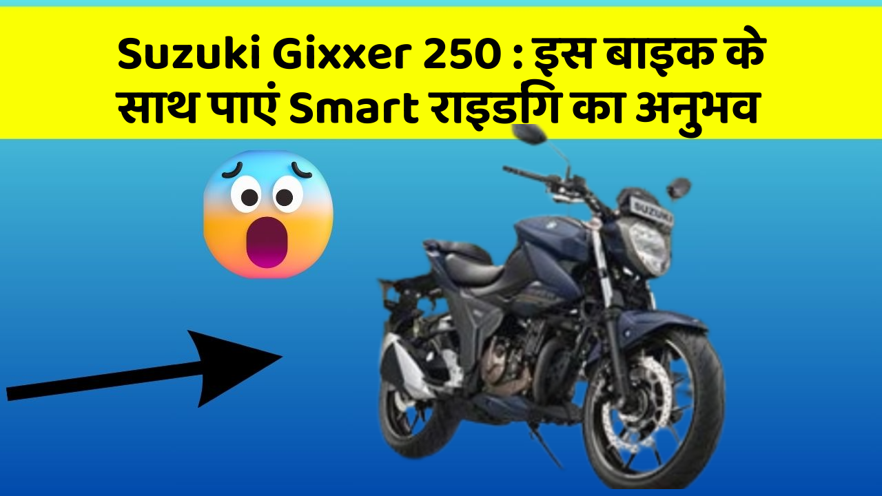 Suzuki Gixxer 250:इस बाइक के साथ पाएं Smart राइडिंग का अनुभव