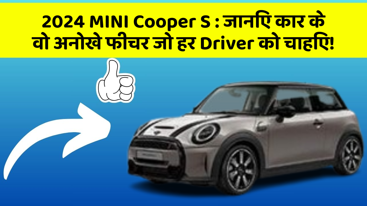 2024 MINI Cooper S: जानिए कार के वो अनोखे फीचर जो हर Driver को चाहिए!