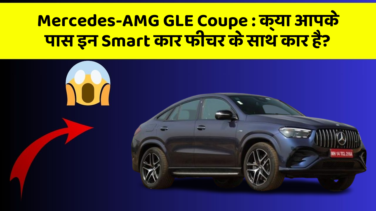 Mercedes-AMG GLE Coupe:क्या आपके पास इन Smart कार फीचर के साथ कार है?