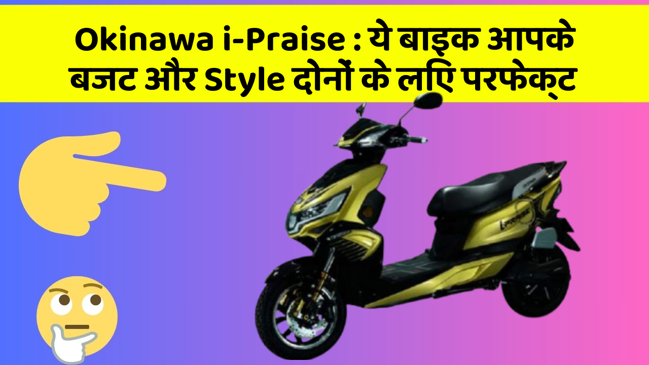 Okinawa i-Praise: ये बाइक आपके बजट और Style दोनों के लिए परफेक्ट