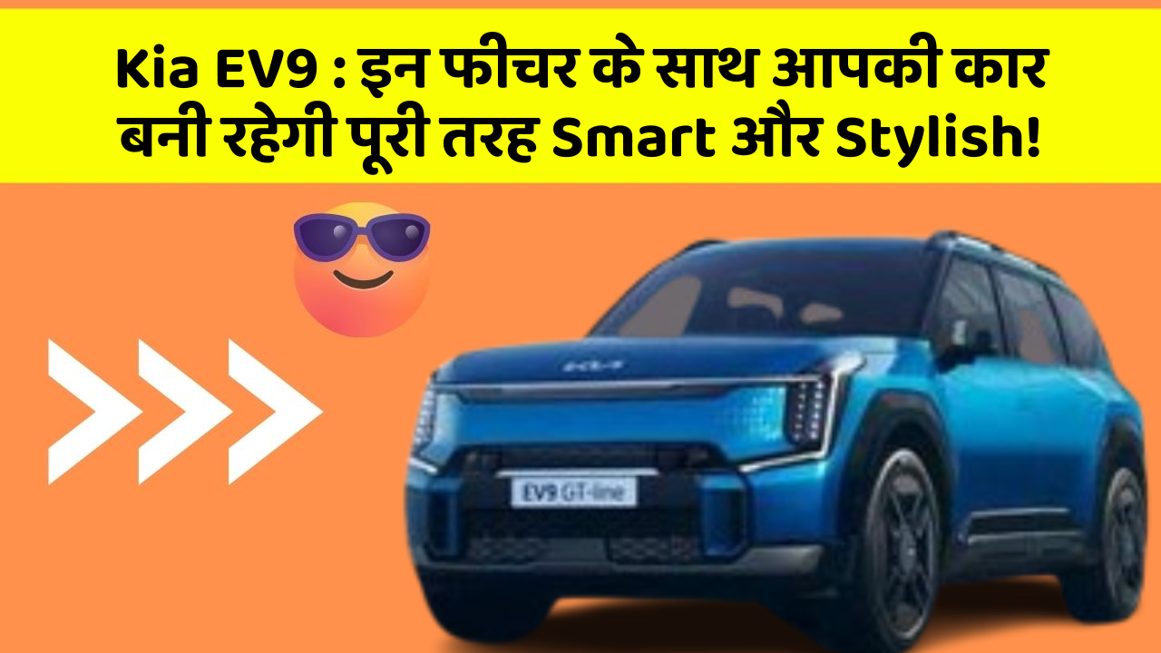 Kia EV9: इन फीचर के साथ आपकी कार बनी रहेगी पूरी तरह Smart और Stylish!