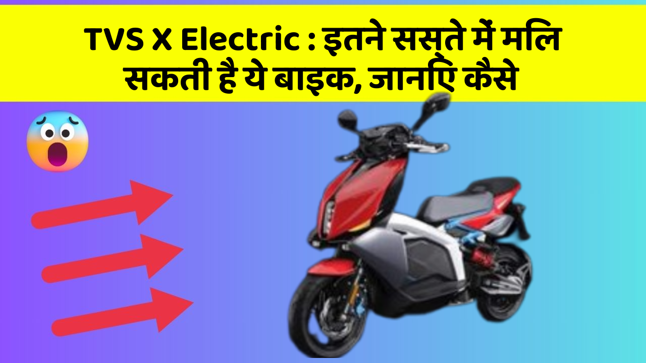 TVS X Electric : इतने सस्ते में मिल सकती है ये बाइक, जानिए कैसे