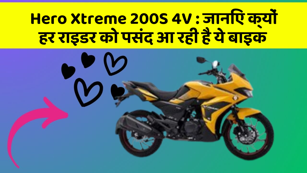 Hero Xtreme 200S 4V: जानिए क्यों हर राइडर को पसंद आ रही है ये बाइक