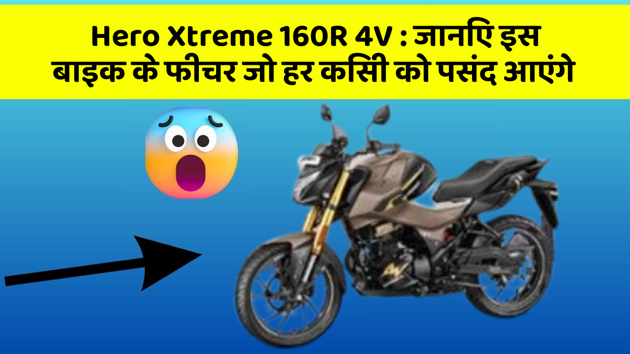 Hero Xtreme 160R 4V: जानिए इस बाइक के फीचर जो हर किसी को पसंद आएंगे