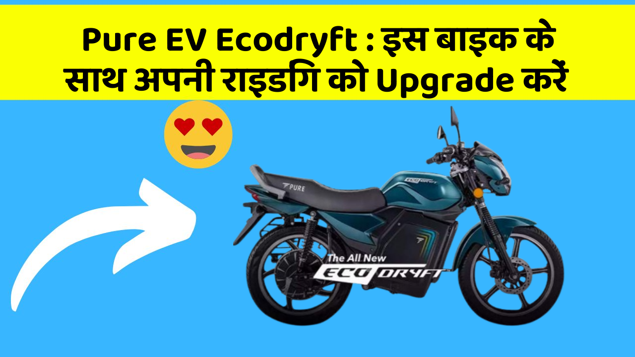 Pure EV Ecodryft: इस बाइक के साथ अपनी राइडिंग को Upgrade करें